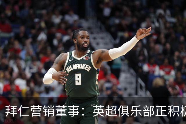 拜仁营销董事：英超俱乐部正积极走向世界，德国俱乐部也必须主动